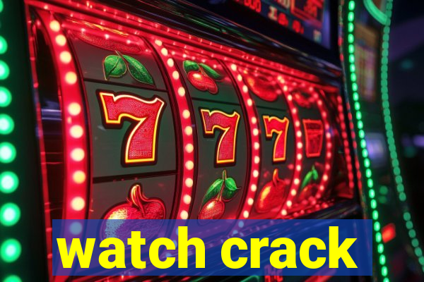 watch crack